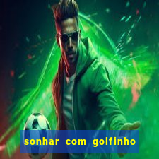 sonhar com golfinho jogo do bicho